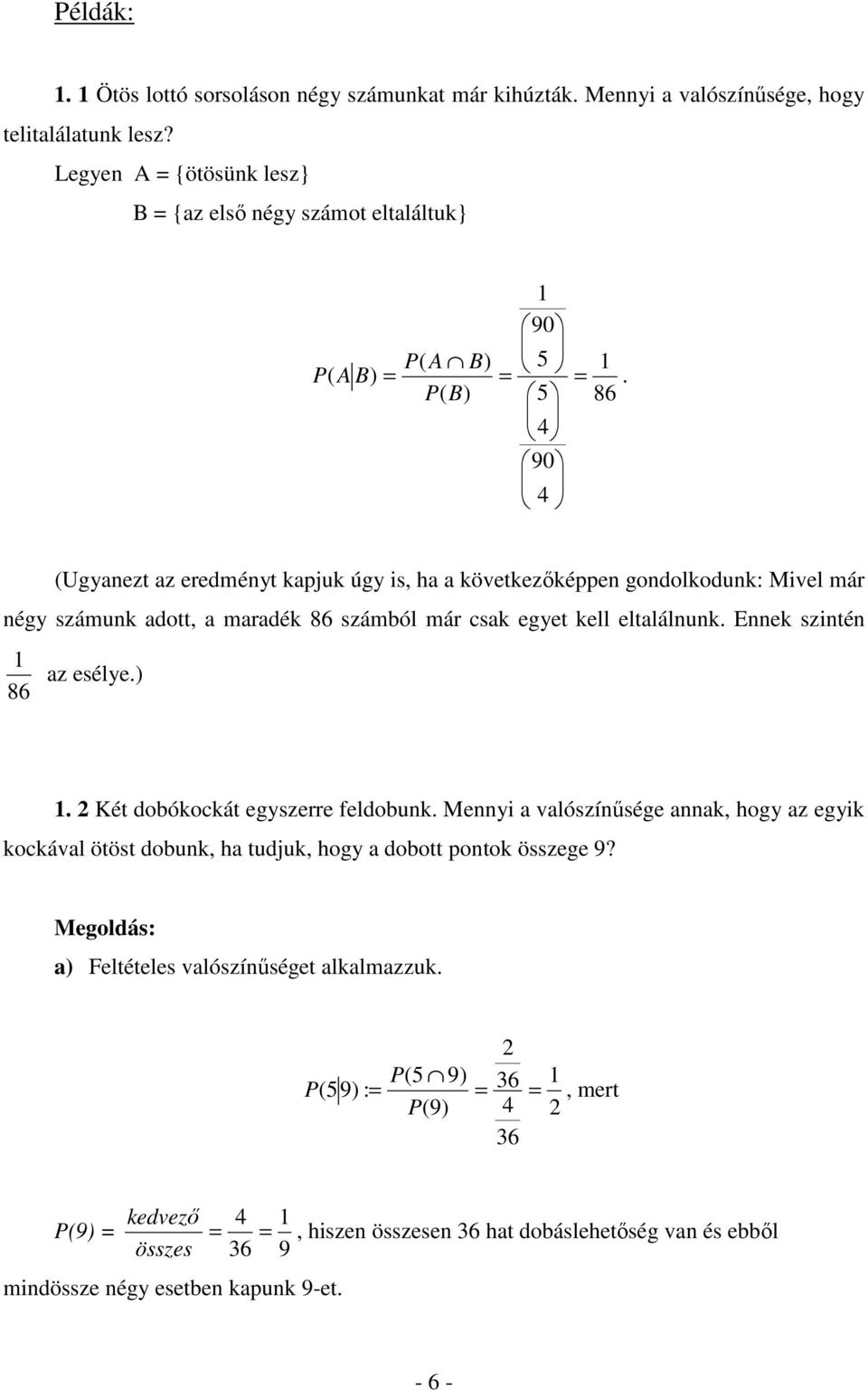 B) 5 86 4 90 4 (Ugyanezt az eredményt kapjuk úgy is, ha a következőképpen gondolkodunk: Mivel már négy számunk adott, a maradék 86 számból már csak egyet kell eltalálnunk.