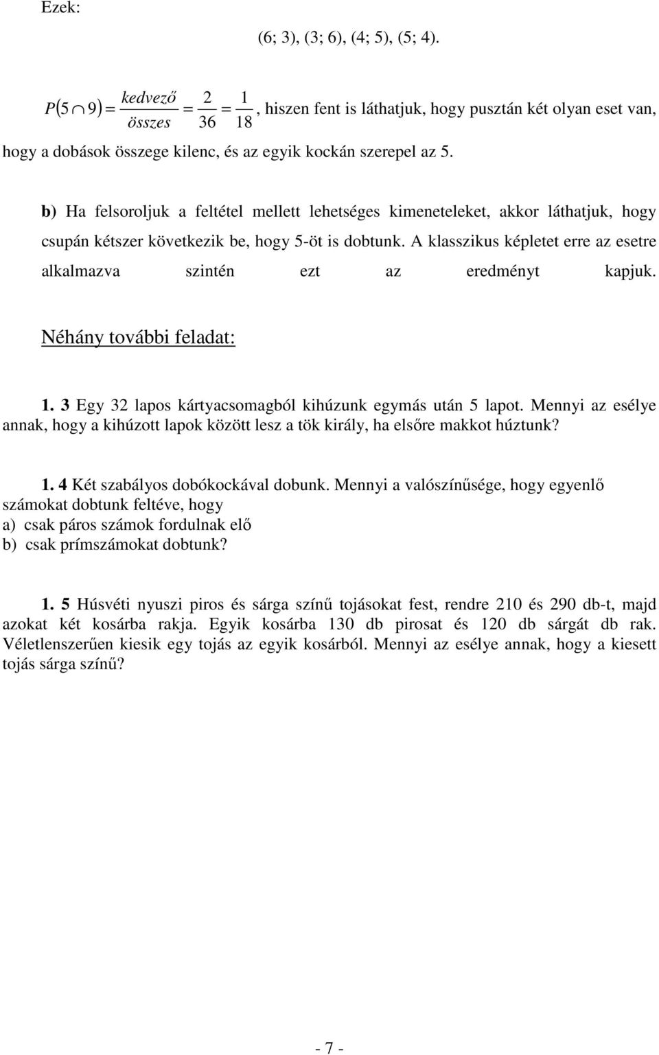 A klasszikus képletet erre az esetre alkalmazva szintén ezt az eredményt kapjuk. Néhány további feladat:. 3 Egy 32 lapos kártyacsomagból kihúzunk egymás után 5 lapot.