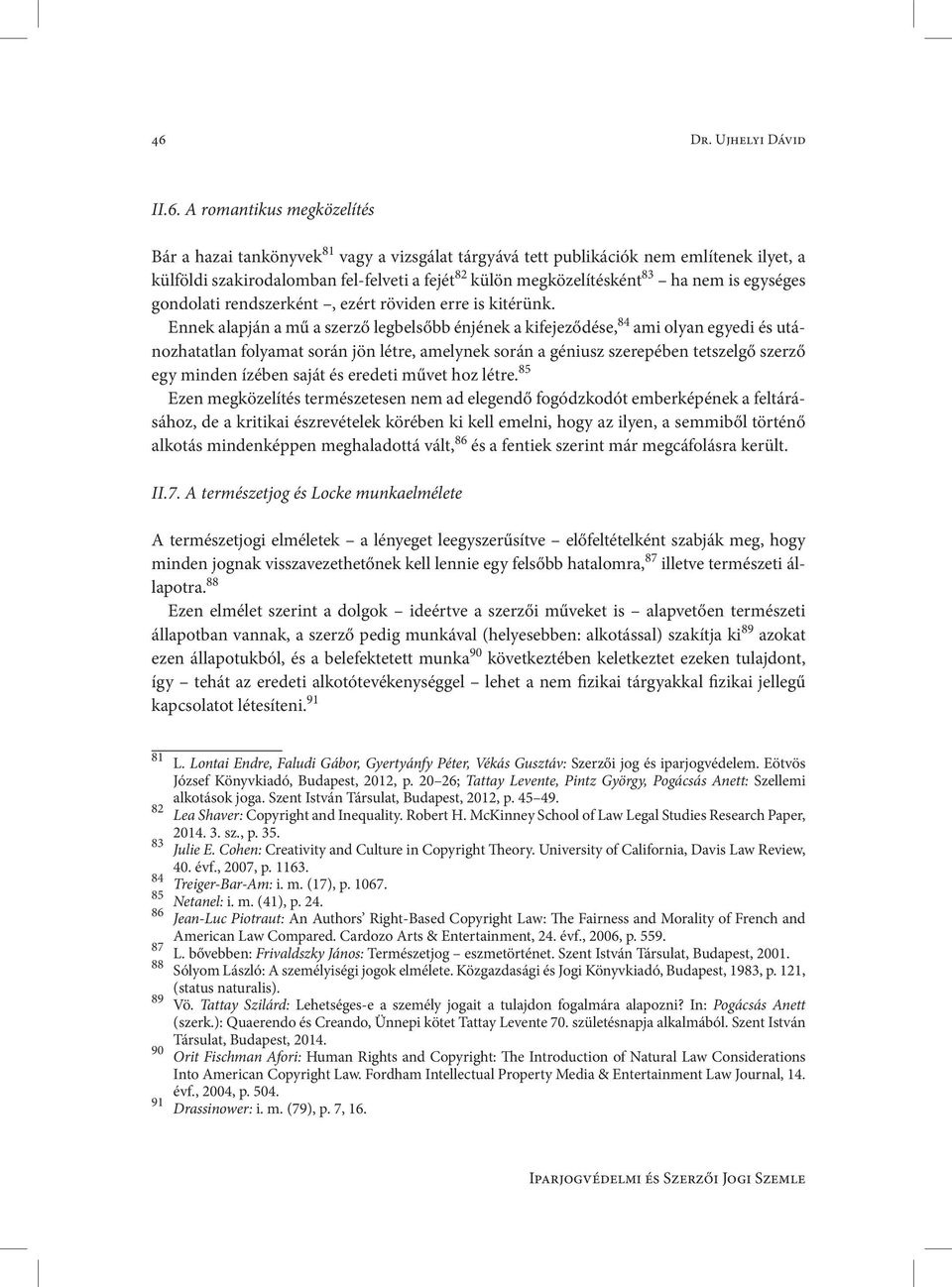 Ennek alapján a mű a szerző legbelsőbb énjének a kifejeződése, 84 ami olyan egyedi és utánozhatatlan folyamat során jön létre, amelynek során a géniusz szerepében tetszelgő szerző egy minden ízében