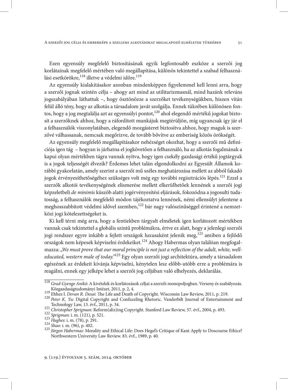 119 Az egyensúly kialakításakor azonban mindenképpen figyelemmel kell lenni arra, hogy a szerzői jognak szintén célja ahogy azt mind az utilitarizmusnál, mind hazánk releváns jogszabályában