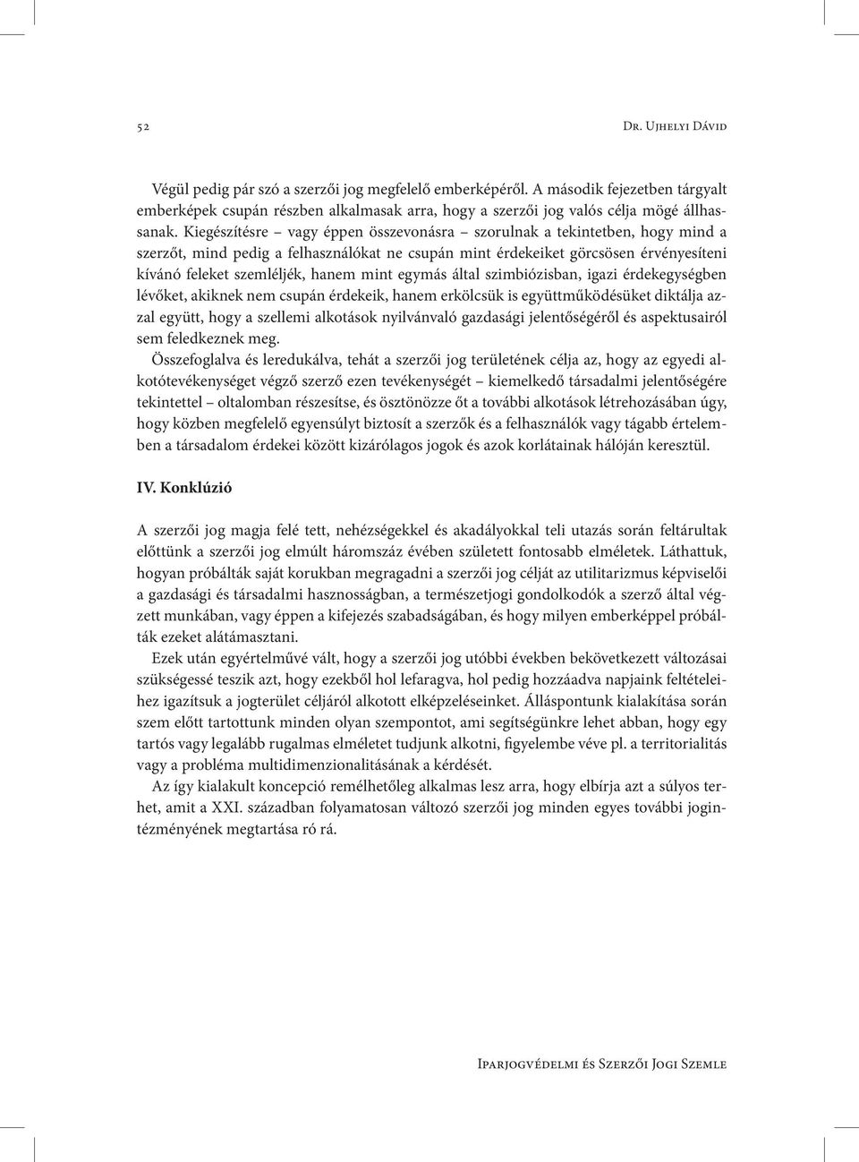 egymás által szimbiózisban, igazi érdekegységben lévőket, akiknek nem csupán érdekeik, hanem erkölcsük is együttműködésüket diktálja azzal együtt, hogy a szellemi alkotások nyilvánvaló gazdasági