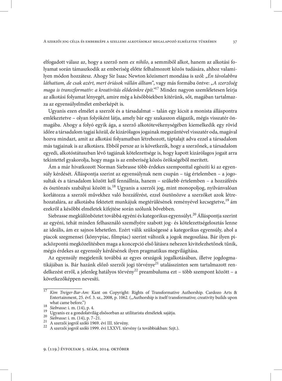 Ahogy Sir Isaac Newton közismert mondása is szól: Én távolabbra láthattam, de csak azért, mert óriások vállán álltam, vagy más formába öntve: A szerzőség maga is transzformatív: a kreativitás