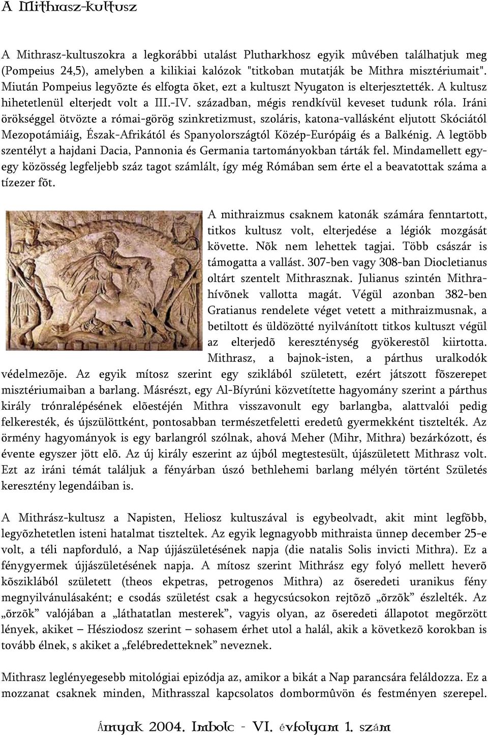 Iráni örökséggel ötvözte a római-görög szinkretizmust, szoláris, katona-vallásként eljutott Skóciától Mezopotámiáig, Észak-Afrikától és Spanyolországtól Közép-Európáig és a Balkénig.