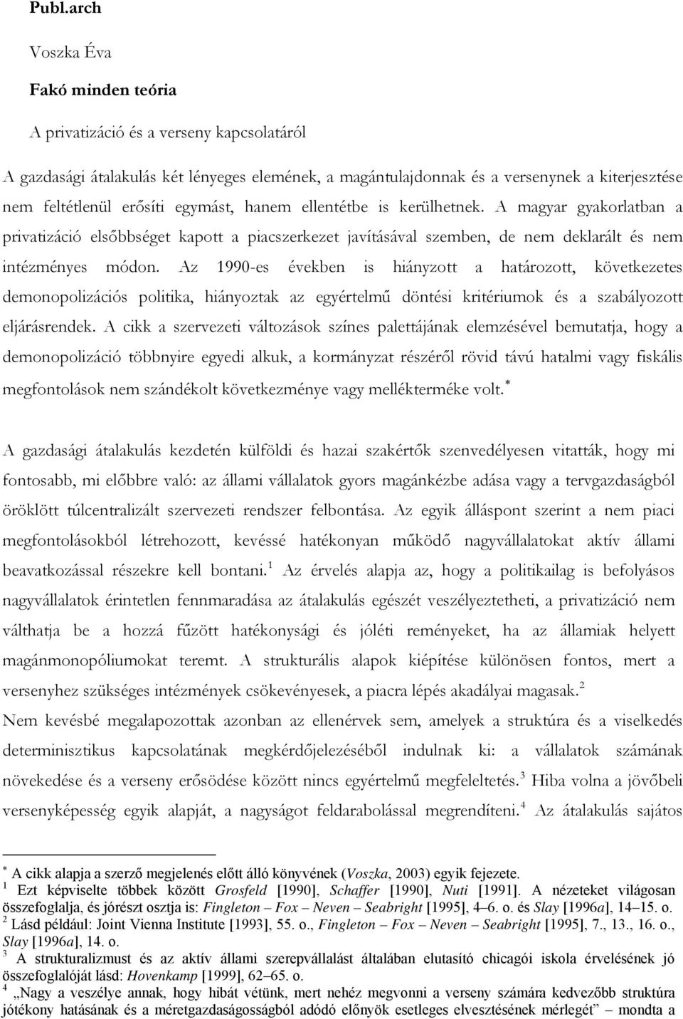 Az 1990-es években is hiányzott a határozott, következetes demonopolizációs politika, hiányoztak az egyértelmű döntési kritériumok és a szabályozott eljárásrendek.