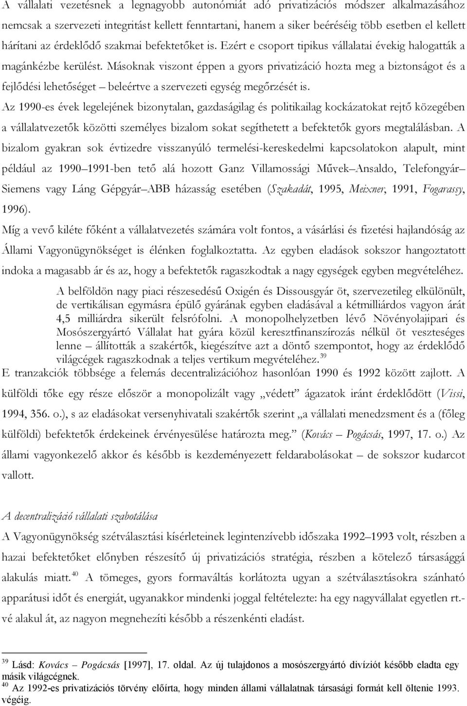 Másoknak viszont éppen a gyors privatizáció hozta meg a biztonságot és a fejlődési lehetőséget beleértve a szervezeti egység megőrzését is.