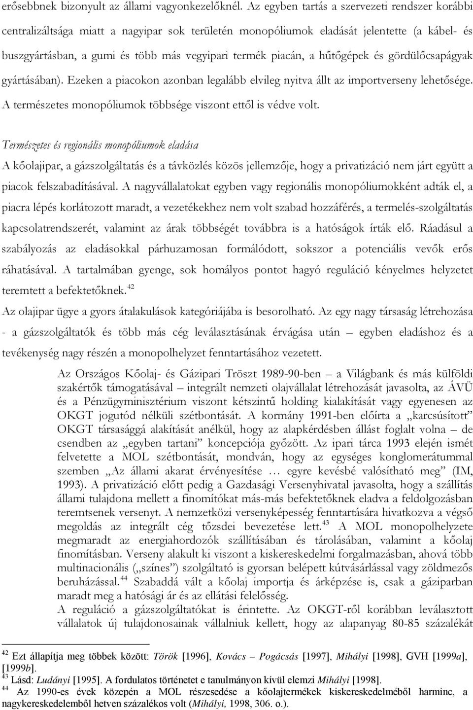 piacán, a hűtőgépek és gördülőcsapágyak gyártásában). Ezeken a piacokon azonban legalább elvileg nyitva állt az importverseny lehetősége.