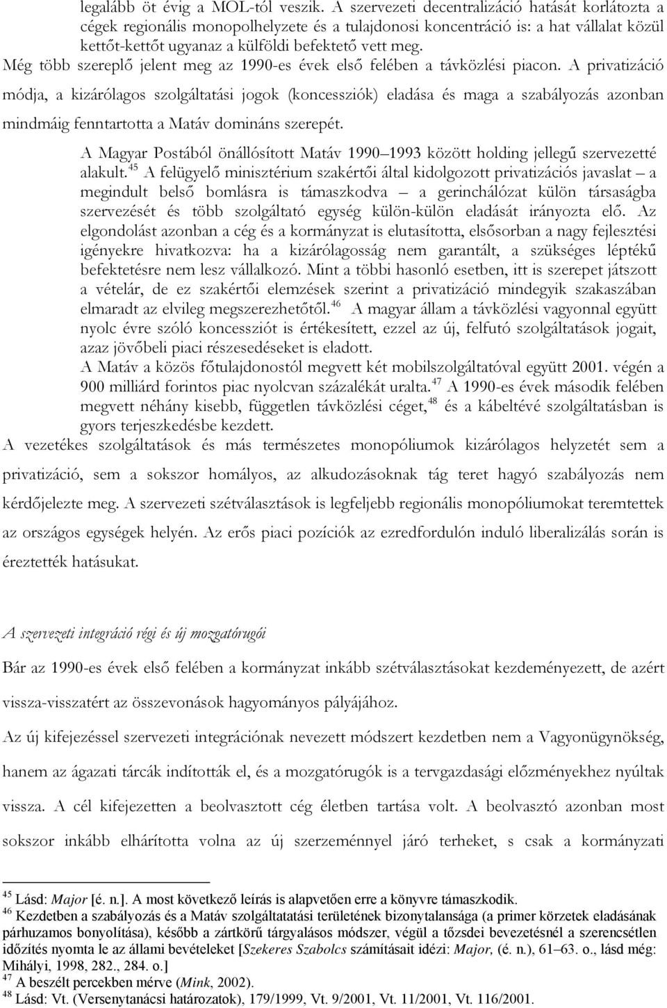 Még több szereplő jelent meg az 1990-es évek első felében a távközlési piacon.