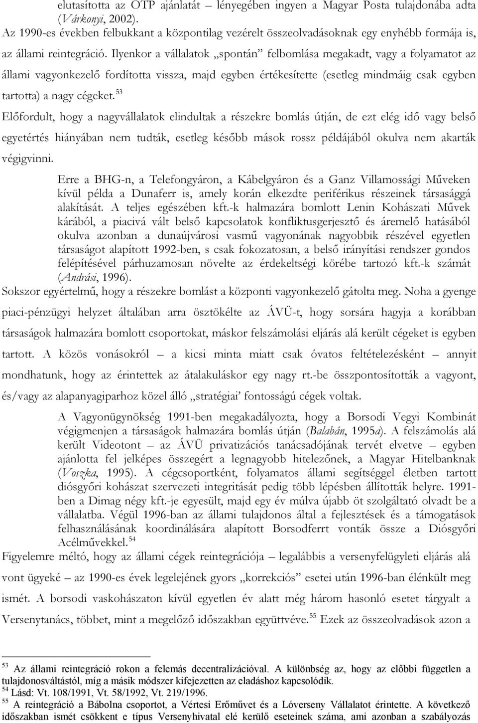 Ilyenkor a vállalatok spontán felbomlása megakadt, vagy a folyamatot az állami vagyonkezelő fordította vissza, majd egyben értékesítette (esetleg mindmáig csak egyben tartotta) a nagy cégeket.