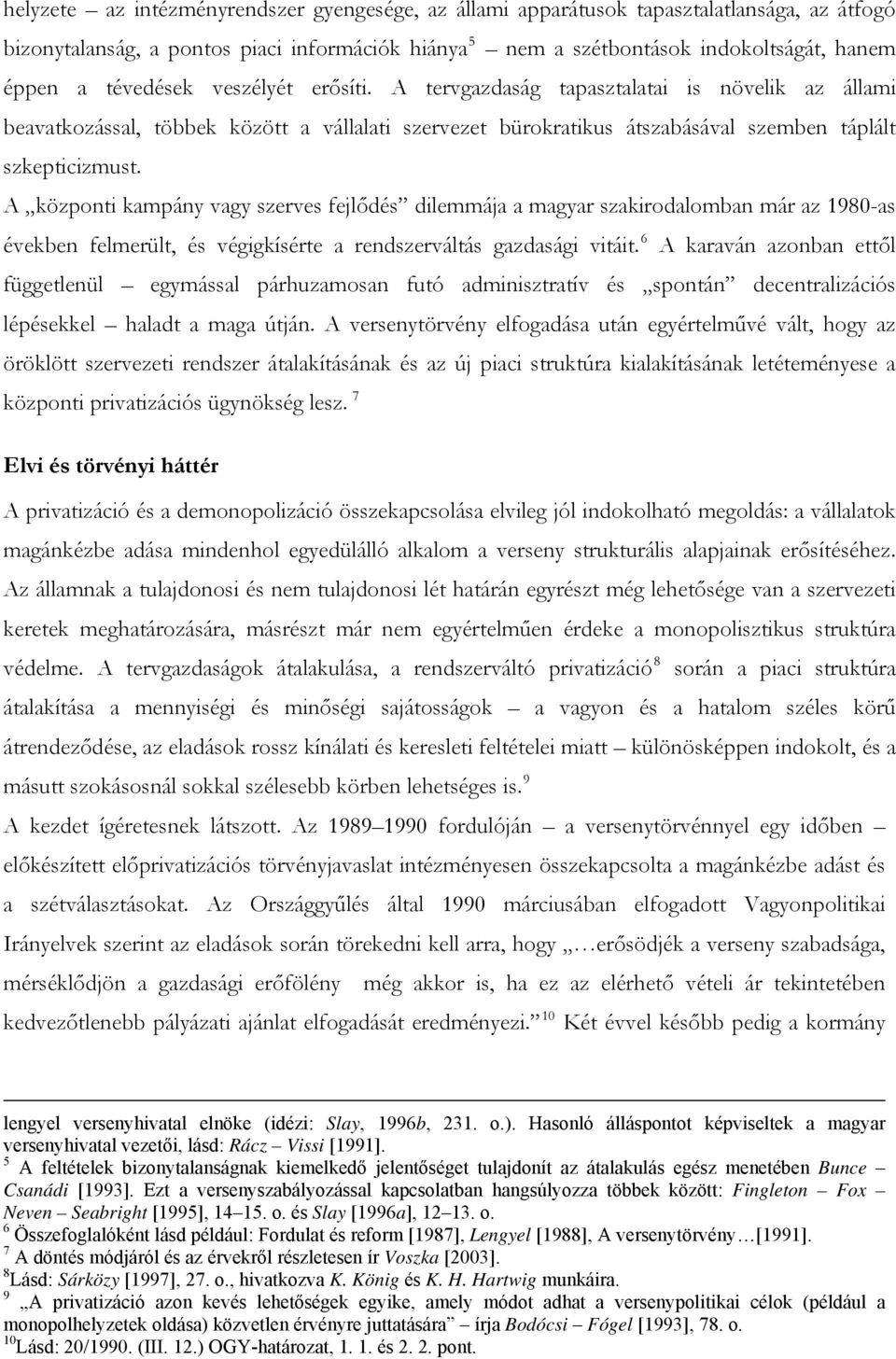 A központi kampány vagy szerves fejlődés dilemmája a magyar szakirodalomban már az 1980-as években felmerült, és végigkísérte a rendszerváltás gazdasági vitáit.