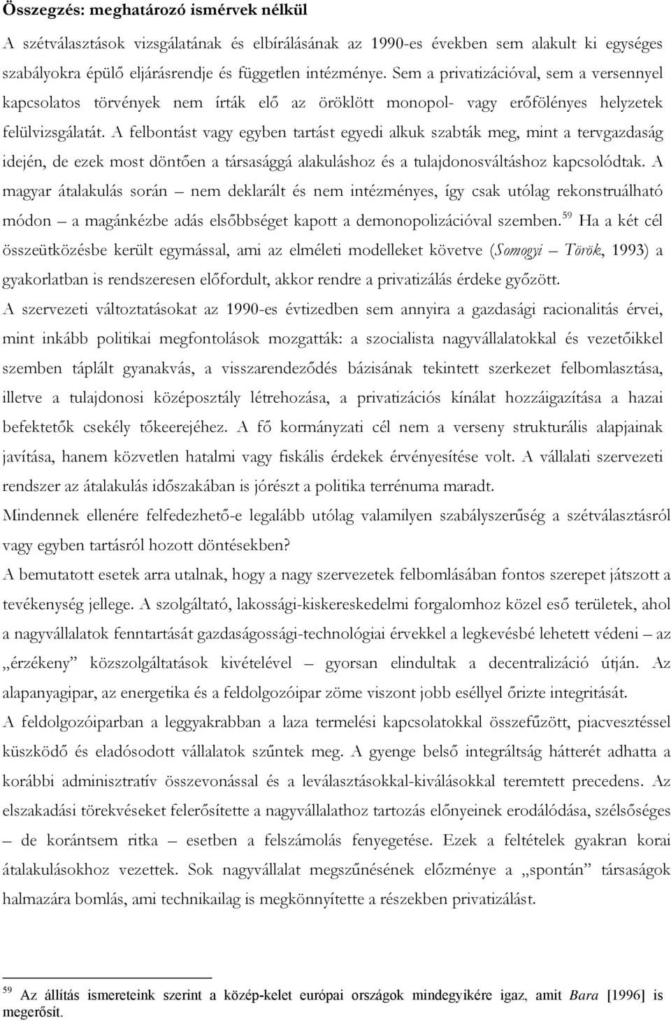 A felbontást vagy egyben tartást egyedi alkuk szabták meg, mint a tervgazdaság idején, de ezek most döntően a társasággá alakuláshoz és a tulajdonosváltáshoz kapcsolódtak.