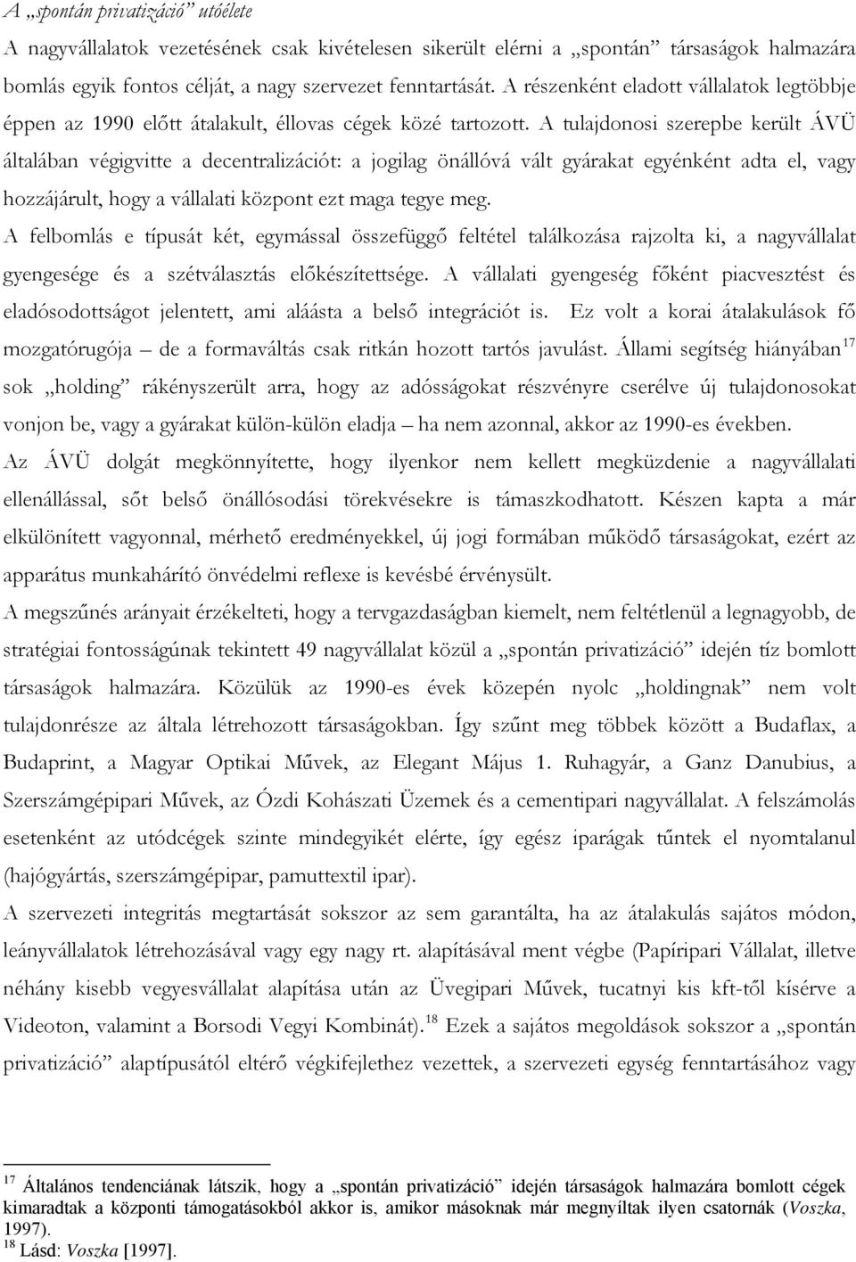 A tulajdonosi szerepbe került ÁVÜ általában végigvitte a decentralizációt: a jogilag önállóvá vált gyárakat egyénként adta el, vagy hozzájárult, hogy a vállalati központ ezt maga tegye meg.