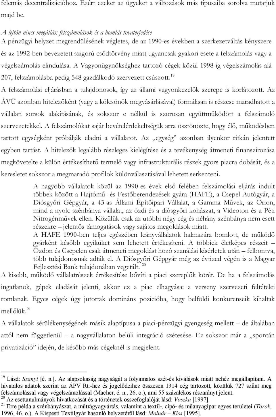 csődtörvény miatt ugyancsak gyakori esete a felszámolás vagy a végelszámolás elindulása.