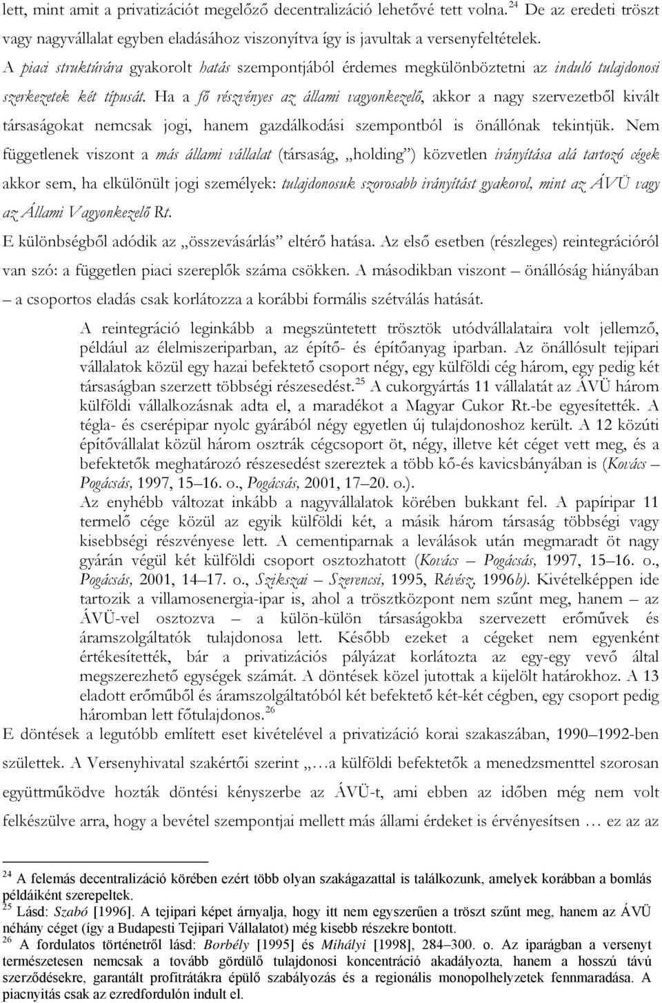 Ha a fő részvényes az állami vagyonkezelő, akkor a nagy szervezetből kivált társaságokat nemcsak jogi, hanem gazdálkodási szempontból is önállónak tekintjük.