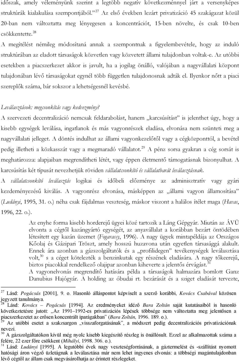 28 A megítélést némileg módosítaná annak a szempontnak a figyelembevétele, hogy az induló struktúrában az eladott társaságok közvetlen vagy közvetett állami tulajdonban voltak-e.