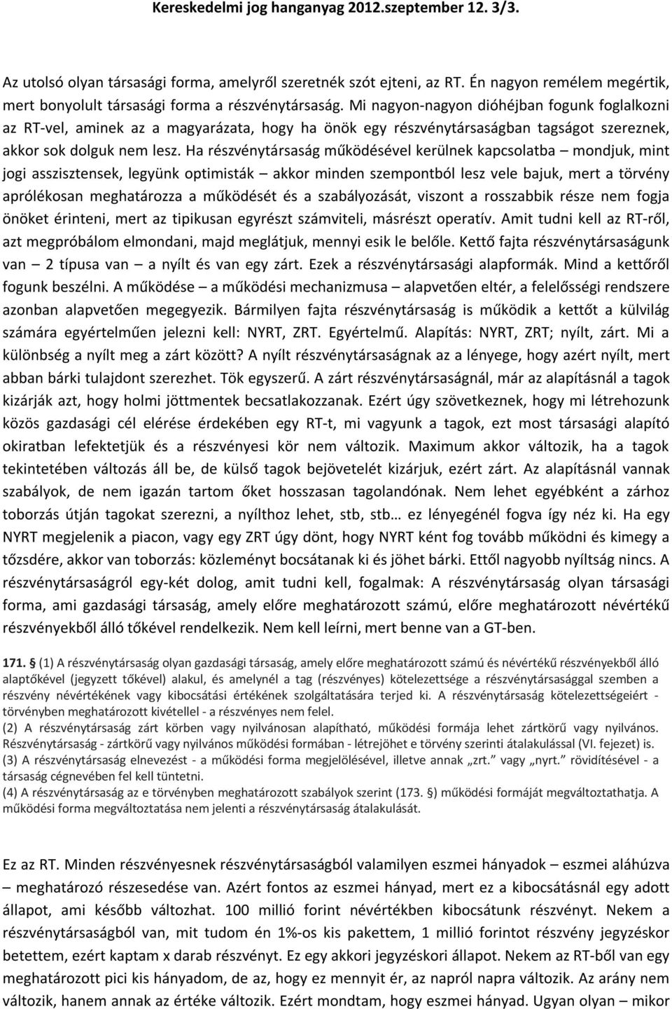 Mi nagyon-nagyon dióhéjban fogunk foglalkozni az RT-vel, aminek az a magyarázata, hogy ha önök egy részvénytársaságban tagságot szereznek, akkor sok dolguk nem lesz.