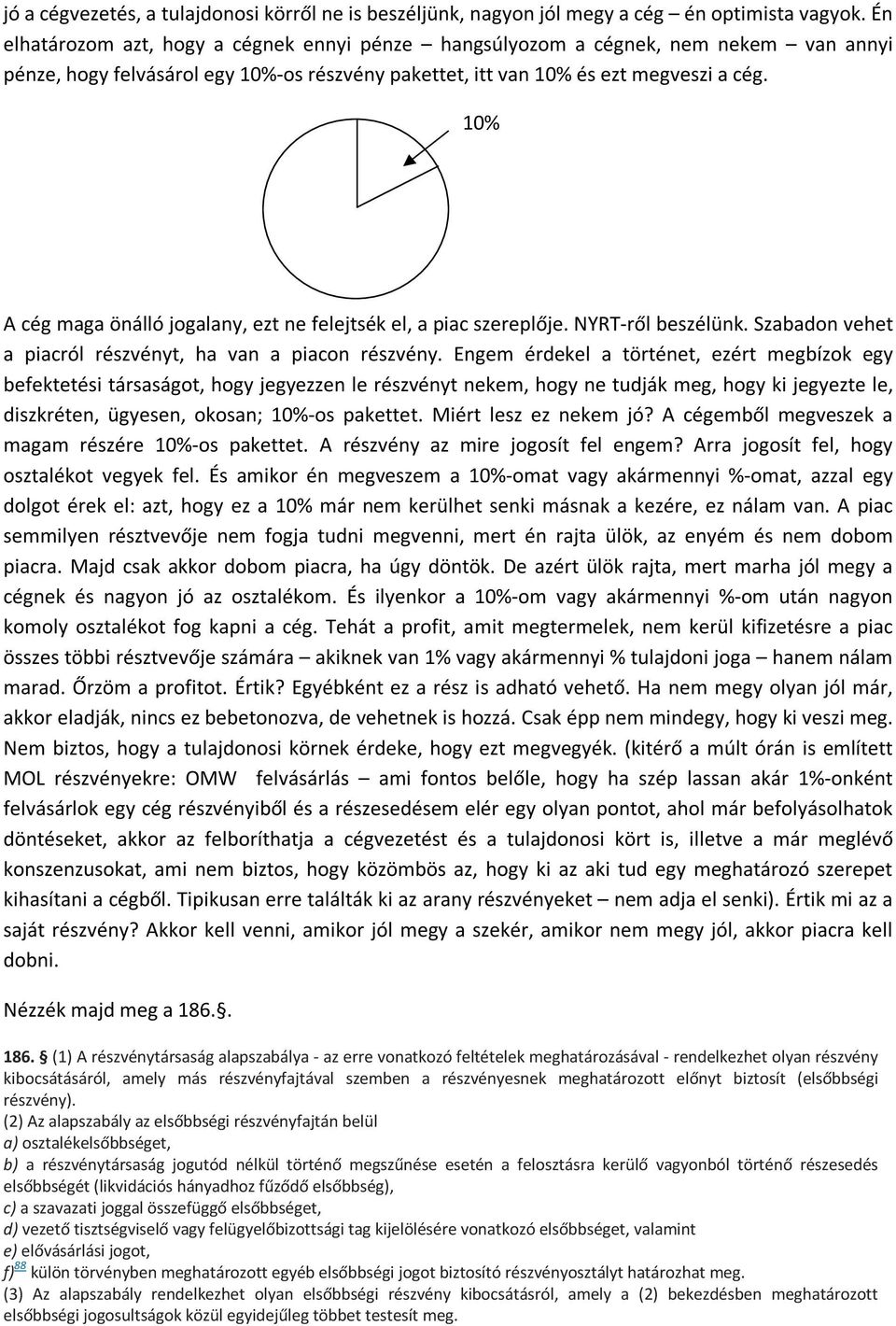 10% A cég maga önálló jogalany, ezt ne felejtsék el, a piac szereplője. NYRT-ről beszélünk. Szabadon vehet a piacról részvényt, ha van a piacon részvény.