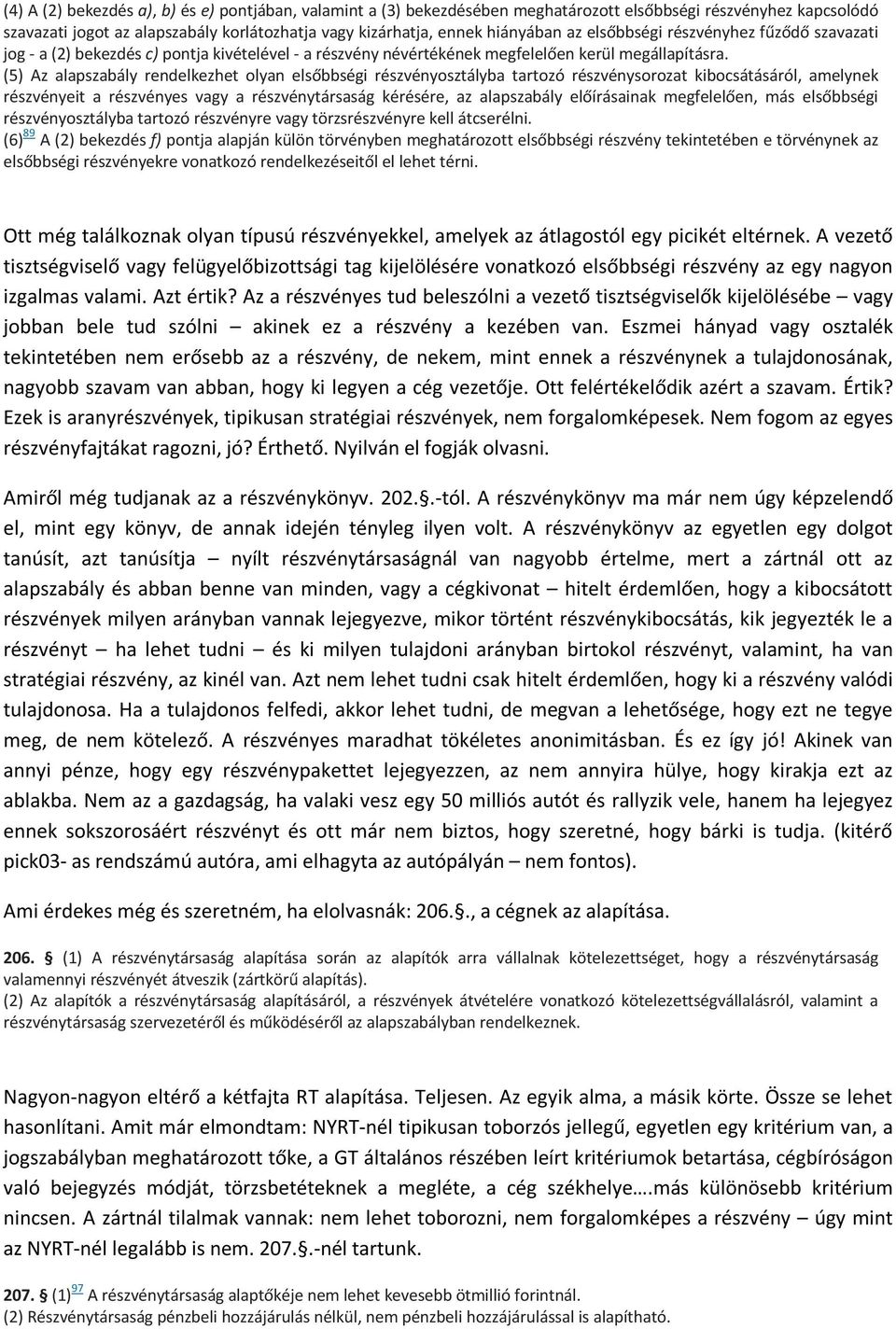 (5) Az alapszabály rendelkezhet olyan elsőbbségi részvényosztályba tartozó részvénysorozat kibocsátásáról, amelynek részvényeit a részvényes vagy a részvénytársaság kérésére, az alapszabály