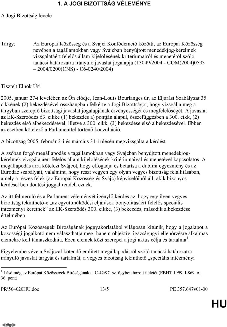 C6-0240/2004) Tisztelt Elnök Úr! 2005. január 27-i levelében az Ön elődje, Jean-Louis Bourlanges úr, az Eljárási Szabályzat 35.