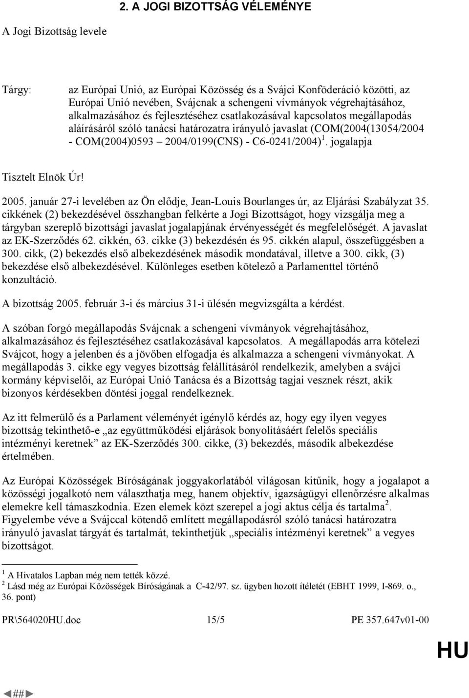 - C6-0241/2004) 1. jogalapja Tisztelt Elnök Úr! 2005. január 27-i levelében az Ön elődje, Jean-Louis Bourlanges úr, az Eljárási Szabályzat 35.