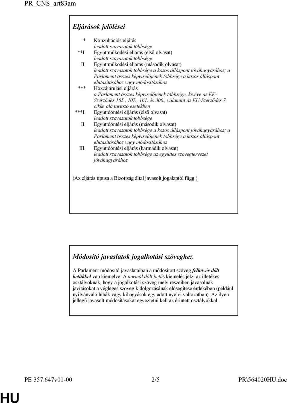 *** Hozzájárulási eljárás a Parlament összes képviselőjének többsége, kivéve az EK- Szerződés 105., 107., 161. és 300., valamint az EU-Szerződés 7. cikke alá tartozó esetekben ***I.