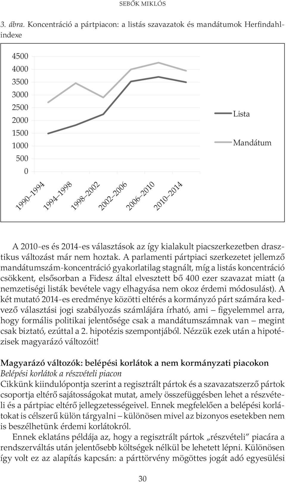 A 2010-es és 2014-es választások az így kialakult piacszerkezetben drasztikus változást már nem hoztak.