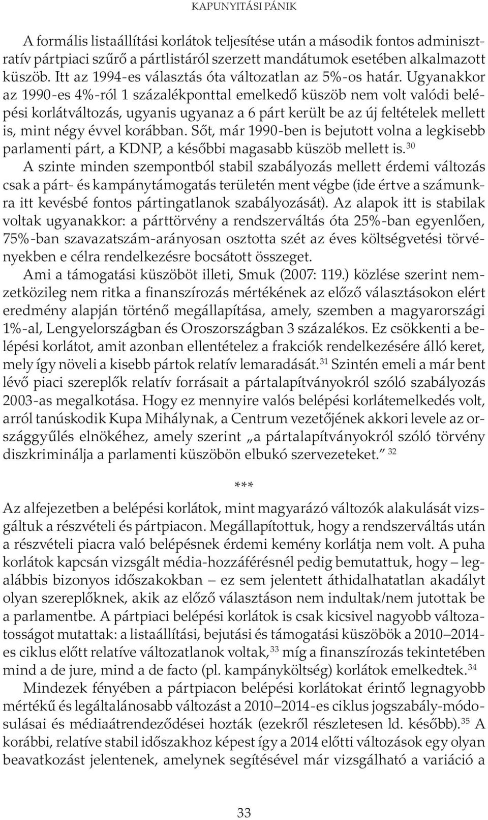 Ugyanakkor az 1990-es 4%-ról 1 százalékponttal emelkedő küszöb nem volt valódi belépési korlátváltozás, ugyanis ugyanaz a 6 párt került be az új feltételek mellett is, mint négy évvel korábban.