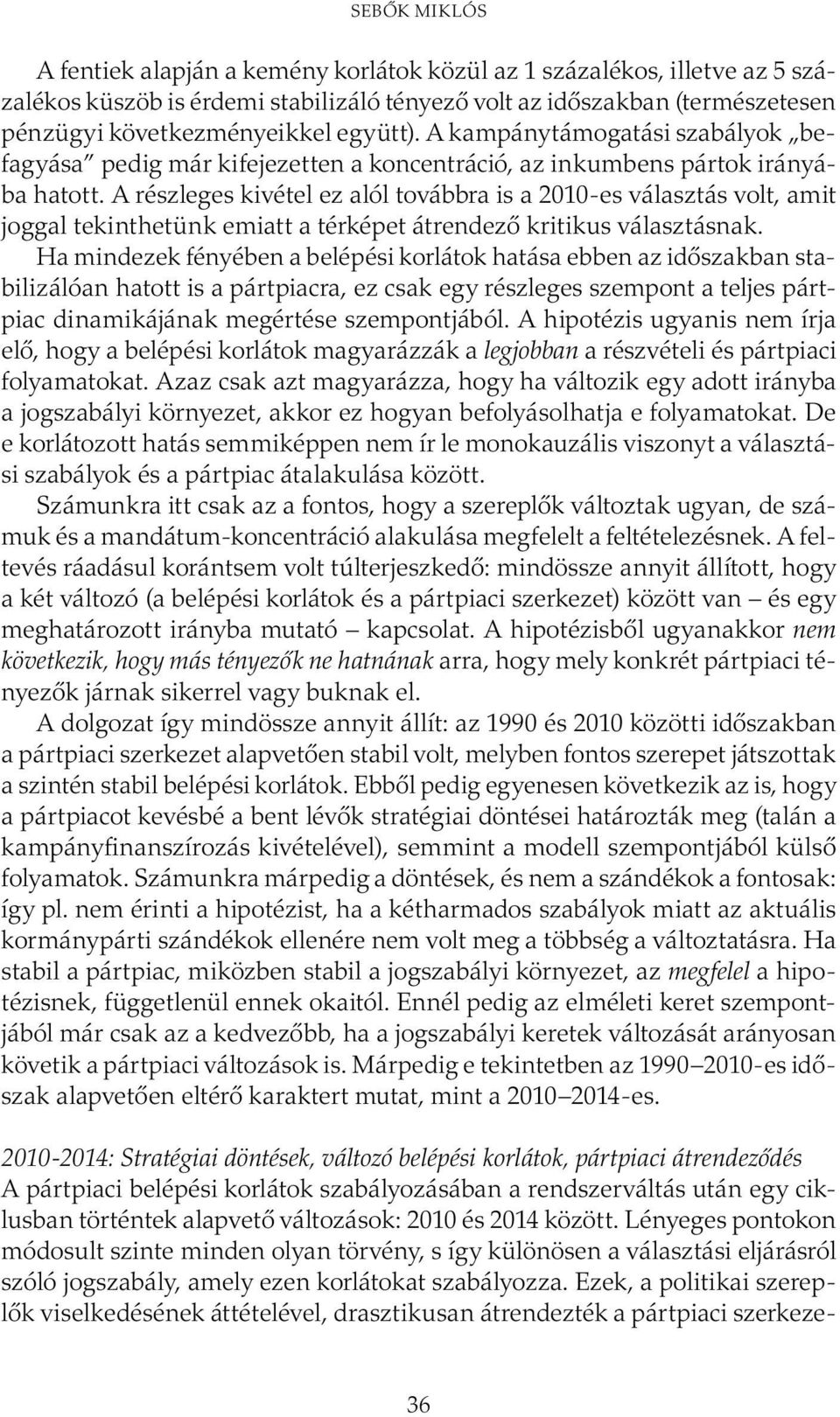 A részleges kivétel ez alól továbbra is a 2010-es választás volt, amit joggal tekinthetünk emiatt a térképet átrendező kritikus választásnak.