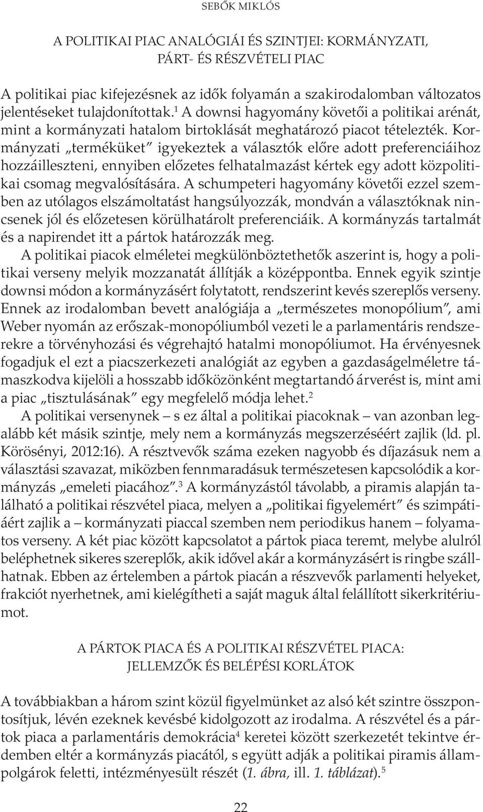 Kormányzati terméküket igyekeztek a választók előre adott preferenciáihoz hozzáilleszteni, ennyiben előzetes felhatalmazást kértek egy adott közpolitikai csomag megvalósítására.