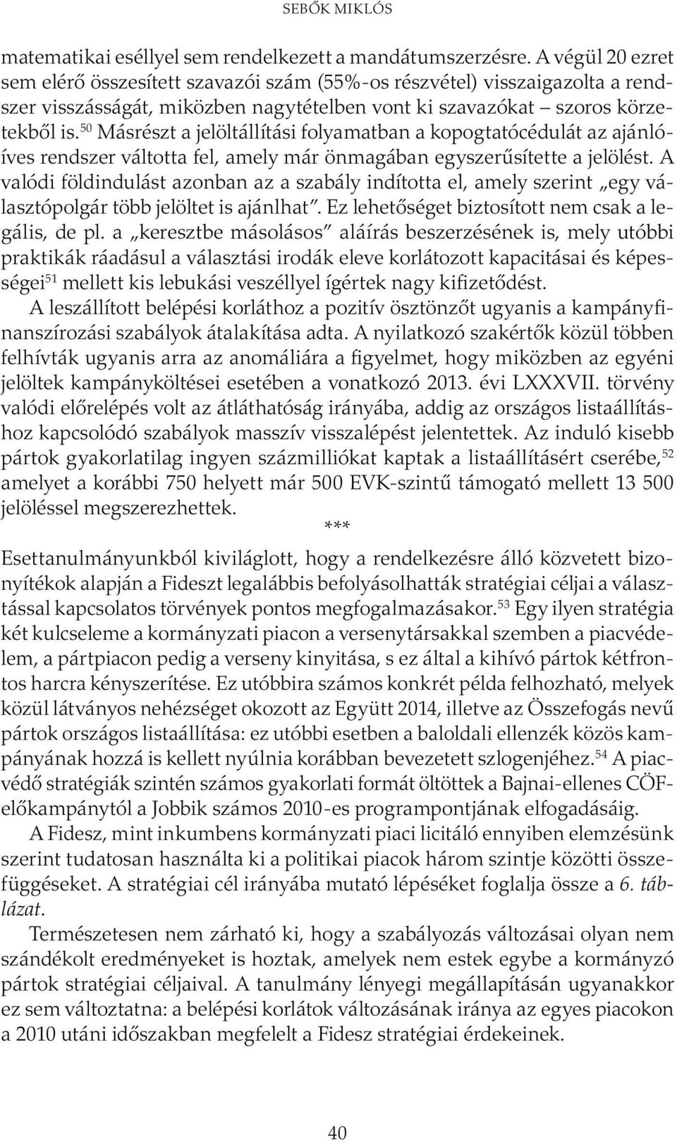 50 Másrészt a jelöltállítási folyamatban a kopogtatócédulát az ajánlóíves rendszer váltotta fel, amely már önmagában egyszerűsítette a jelölést.