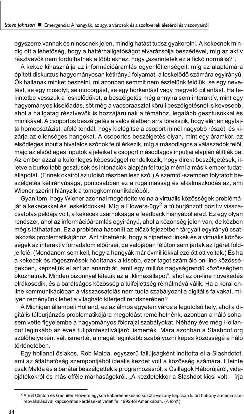 . A kekec kihasználja az információáramlás egyenlőtlenségeit: míg az alaptémára épített diskurzus hagyományosan kétirányú folyamat, a leskelődő számára egyirányú.