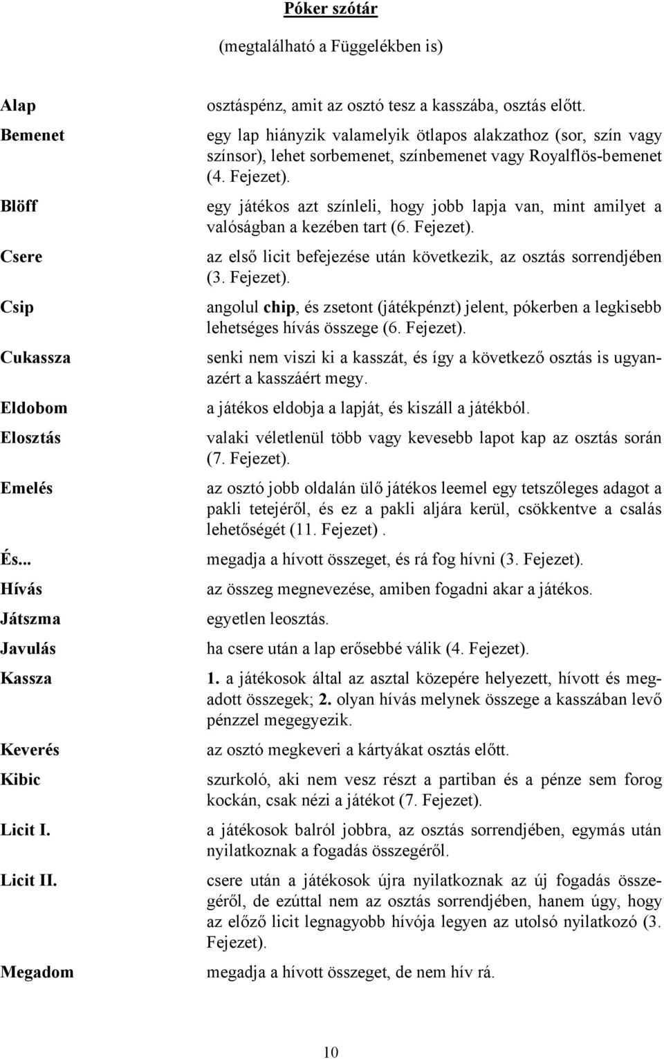 Fejezet). egy játékos azt színleli, hogy jobb lapja van, mint amilyet a valóságban a kezében tart (6. Fejezet).