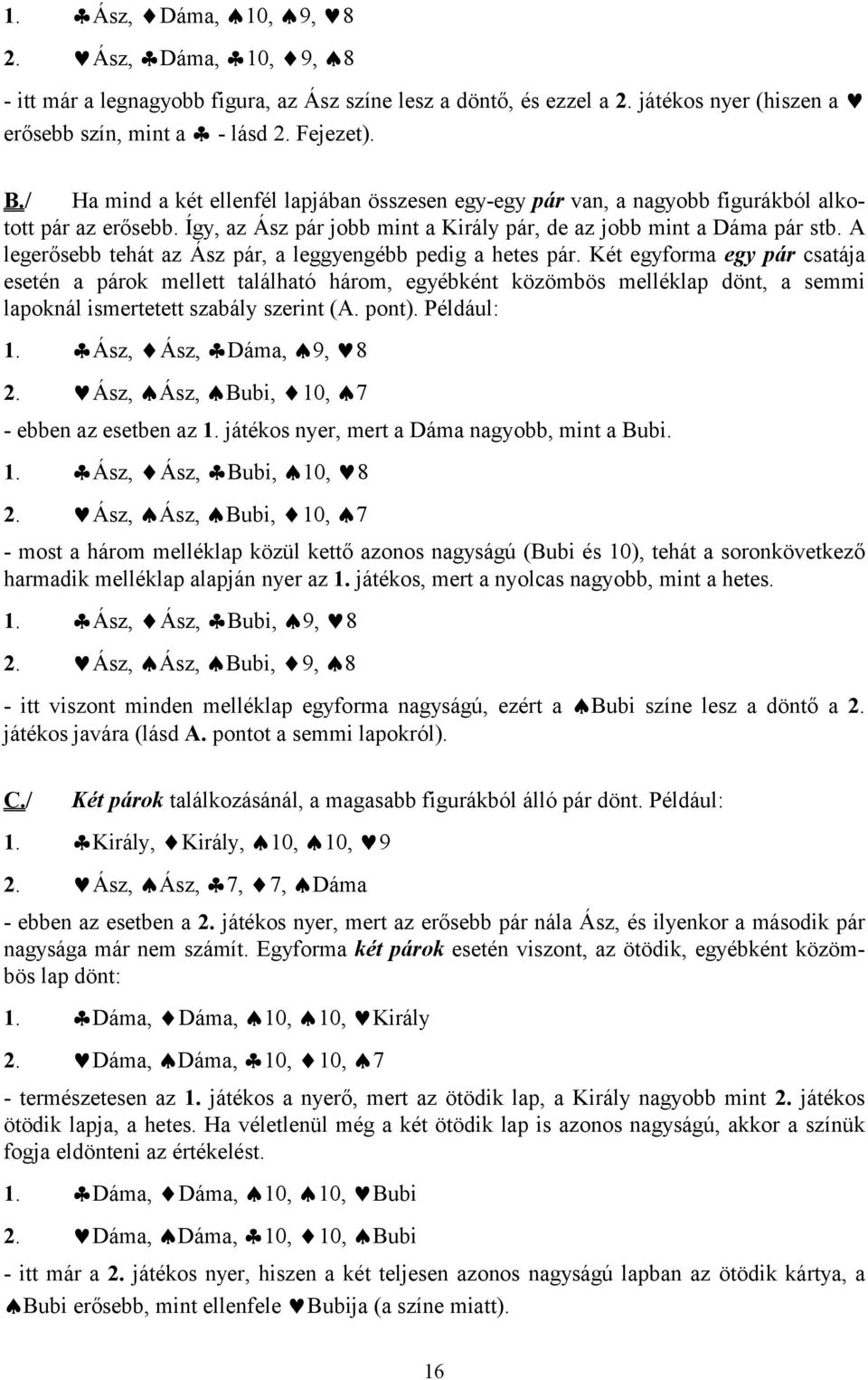 A legerősebb tehát az Ász pár, a leggyengébb pedig a hetes pár.