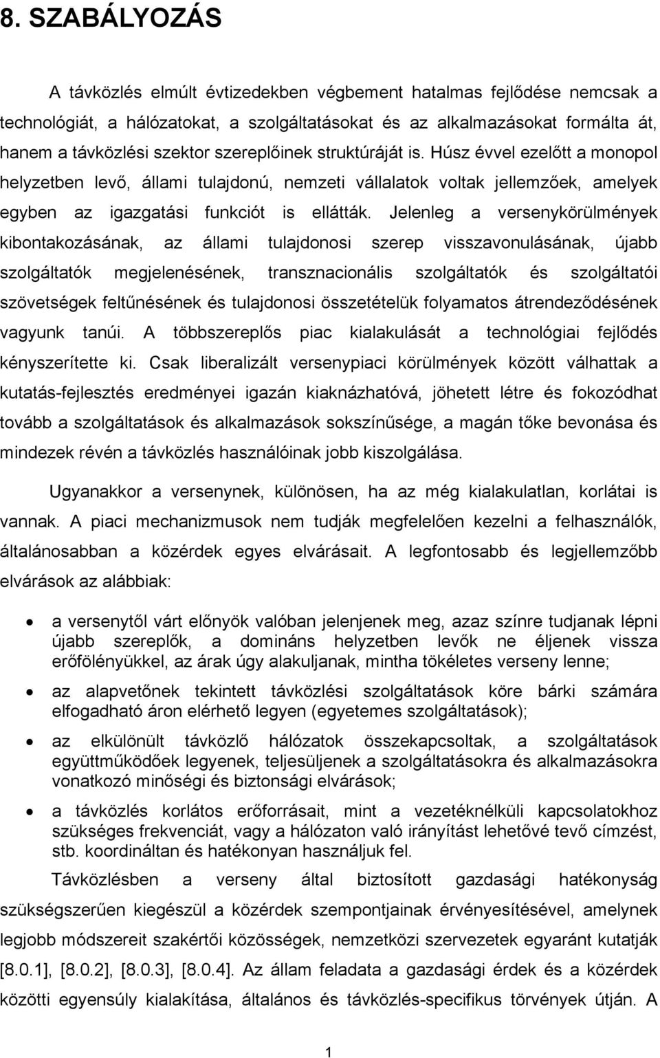 Jelenleg a versenykörülmények kibontakozásának, az állami tulajdonosi szerep visszavonulásának, újabb szolgáltatók megjelenésének, transznacionális szolgáltatók és szolgáltatói szövetségek