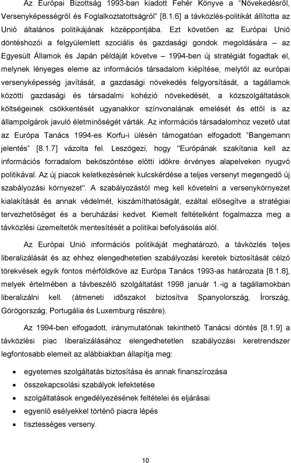 eleme az információs társadalom kiépítése, melytől az európai versenyképesség javítását, a gazdasági növekedés felgyorsítását, a tagállamok közötti gazdasági és társadalmi kohézió növekedését, a