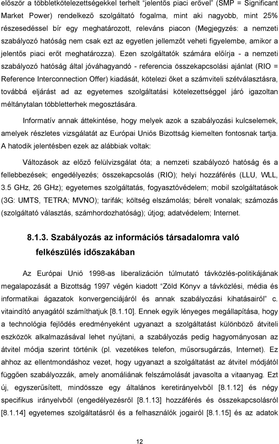 Ezen szolgáltatók számára előírja - a nemzeti szabályozó hatóság által jóváhagyandó - referencia összekapcsolási ajánlat (RIO = Reference Interconnection Offer) kiadását, kötelezi őket a számviteli