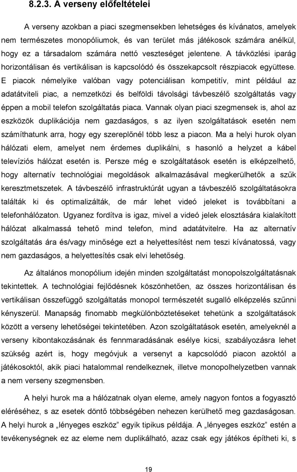 számára nettó veszteséget jelentene. A távközlési iparág horizontálisan és vertikálisan is kapcsolódó és összekapcsolt részpiacok együttese.