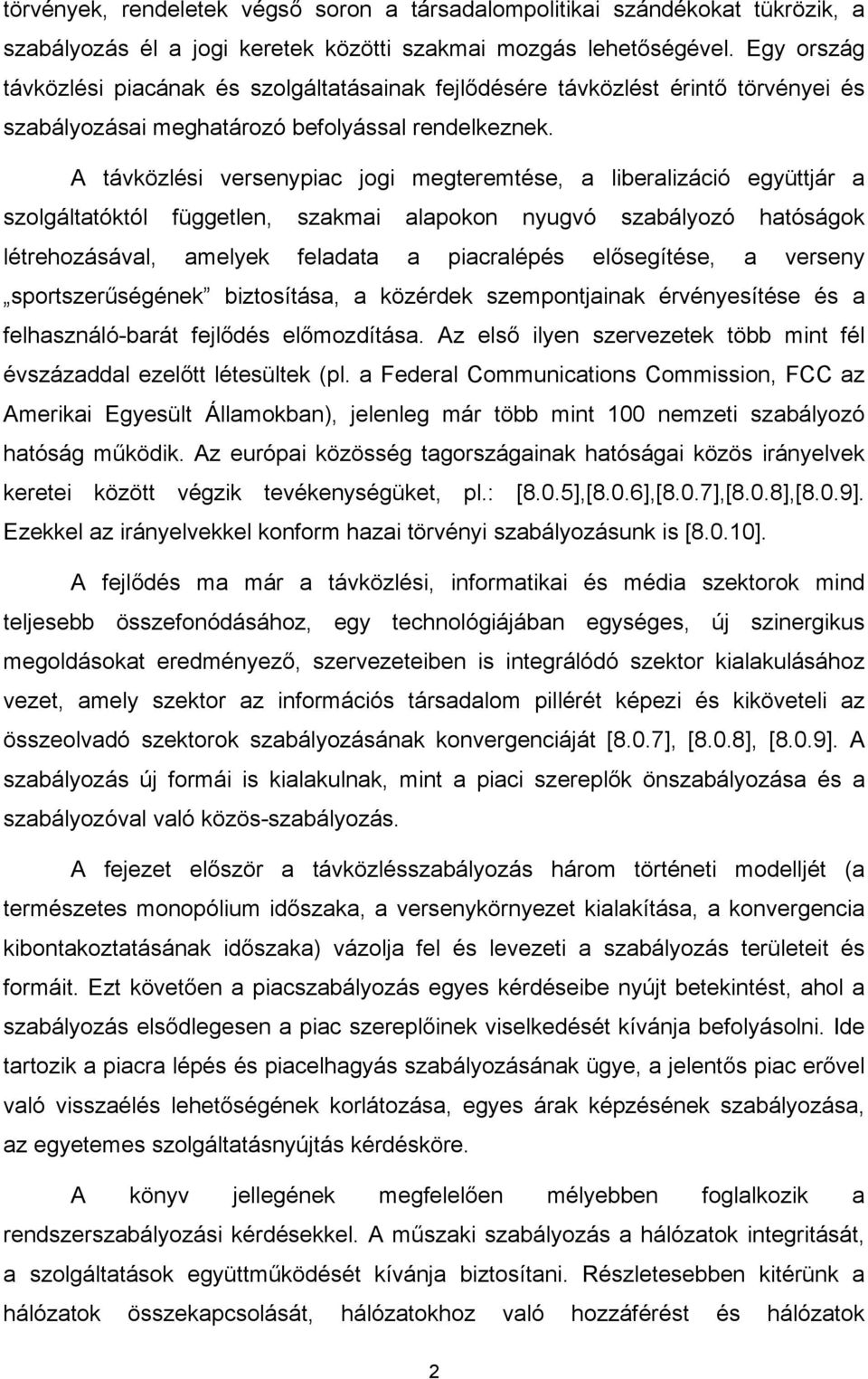 A távközlési versenypiac jogi megteremtése, a liberalizáció együttjár a szolgáltatóktól független, szakmai alapokon nyugvó szabályozó hatóságok létrehozásával, amelyek feladata a piacralépés