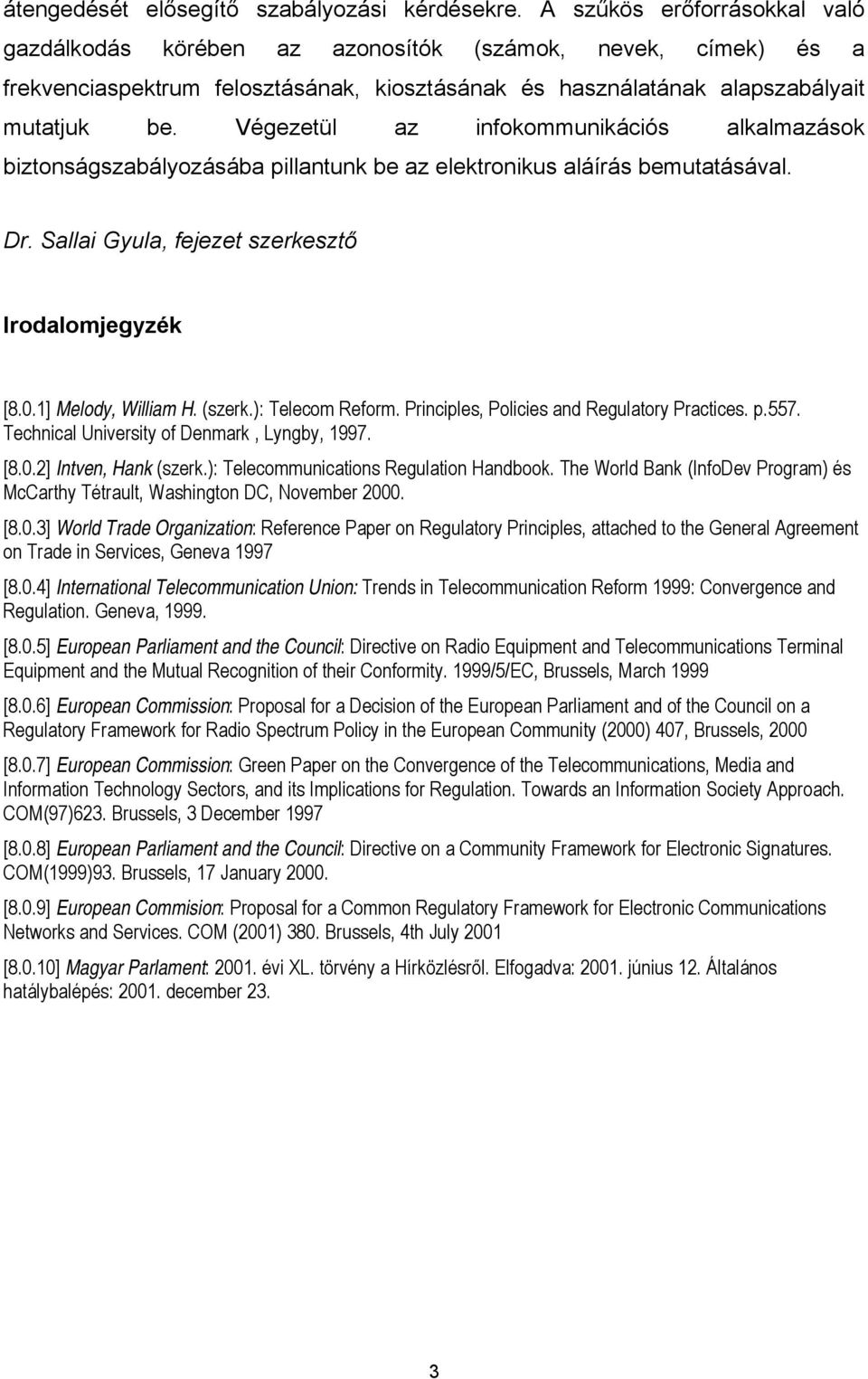 Végezetül az infokommunikációs alkalmazások biztonságszabályozásába pillantunk be az elektronikus aláírás bemutatásával. Dr. Sallai Gyula, fejezet szerkesztő Irodalomjegyzék [8.0.1] Melody, William H.