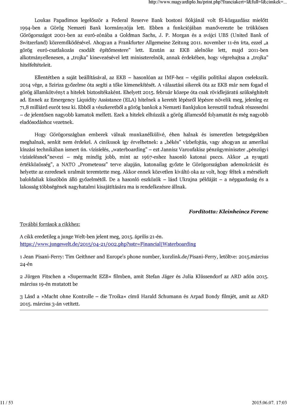 Ahogyan a Frankfurter Allgemeine Zeitung 2011. november 11-én írta, ezzel a görög euró-csatlakozás csodált építőmestere lett.