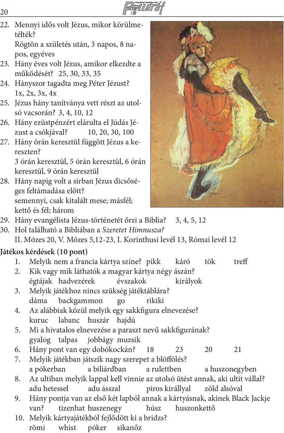 Hány órán keresztül függött Jézus a kereszten? 3 órán keresztül, 5 órán keresztül, 6 órán keresztül, 9 órán keresztül 28. Hány napig volt a sírban Jézus dicsőséges feltámadása előtt?