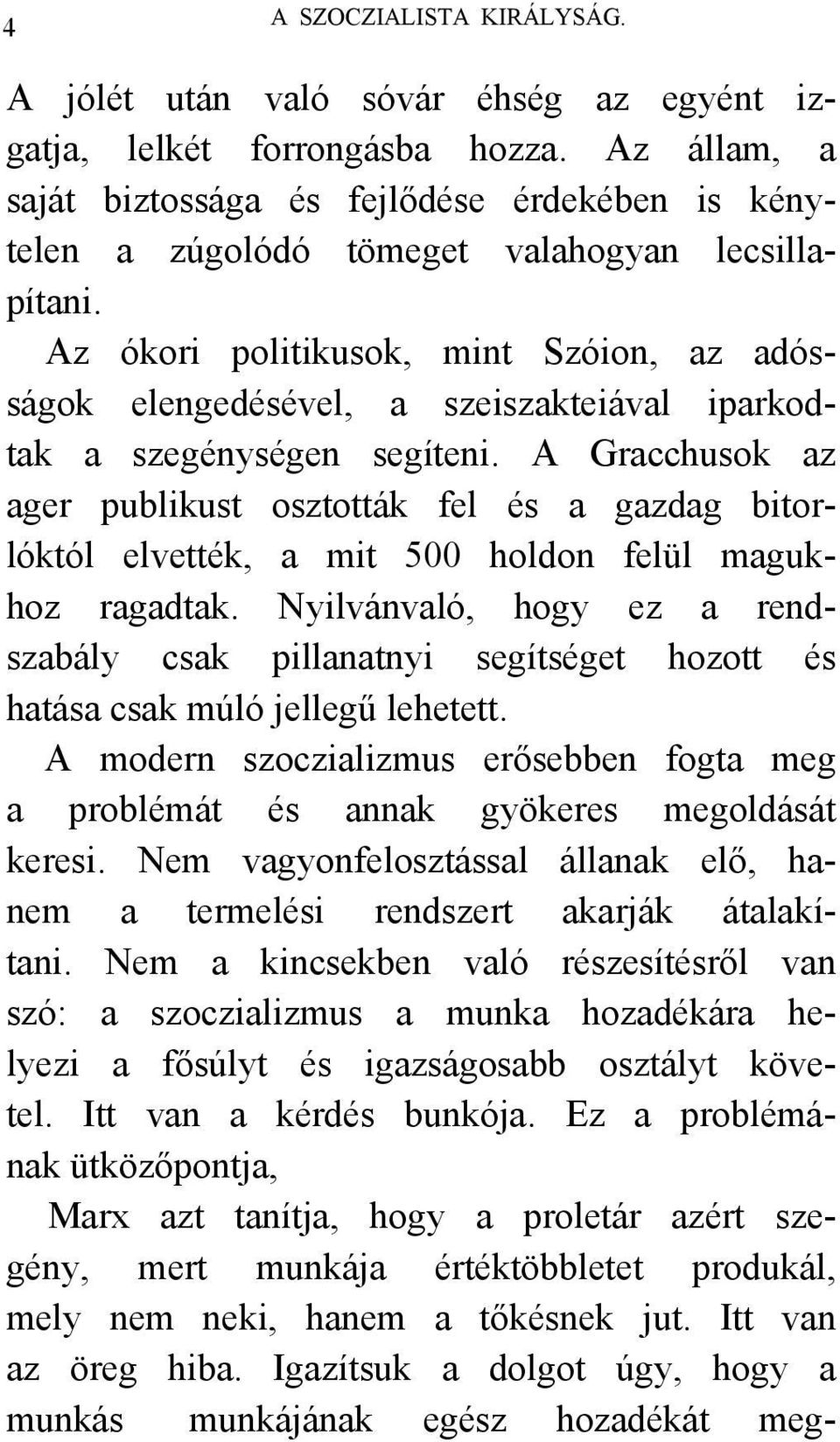 Az ókori politikusok, mint Szóion, az adósságok elengedésével, a szeiszakteiával iparkodtak a szegénységen segíteni.