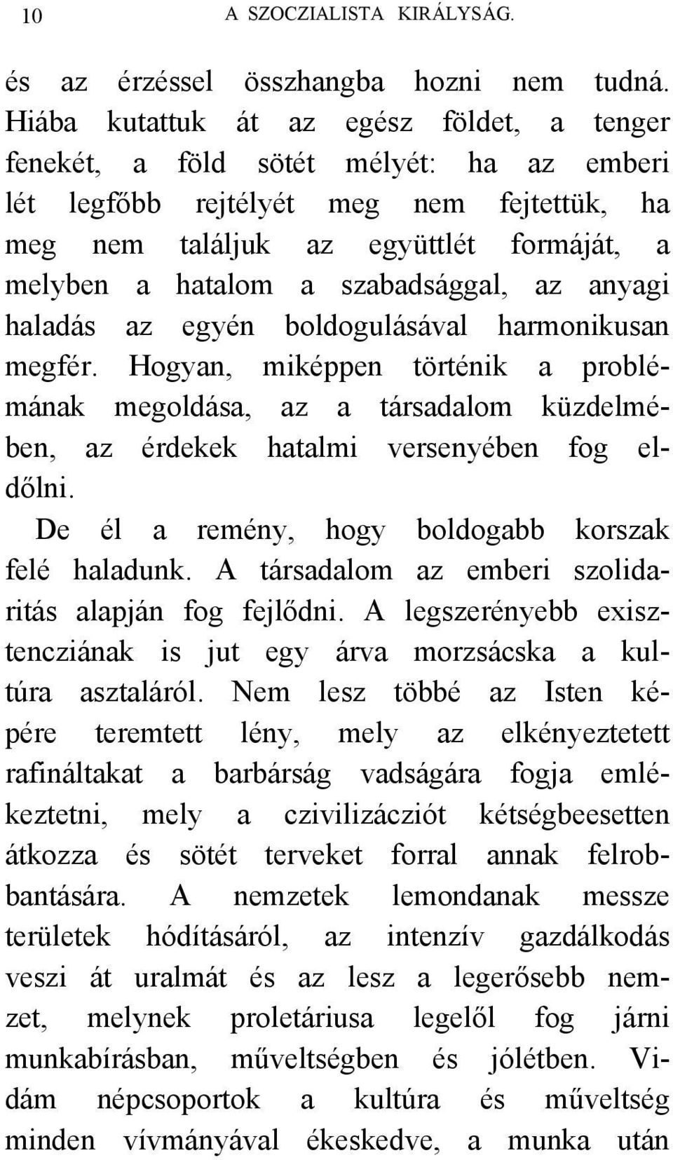 szabadsággal, az anyagi haladás az egyén boldogulásával harmonikusan megfér. Hogyan, miképpen történik a problémának megoldása, az a társadalom küzdelmében, az érdekek hatalmi versenyében fog eldőlni.