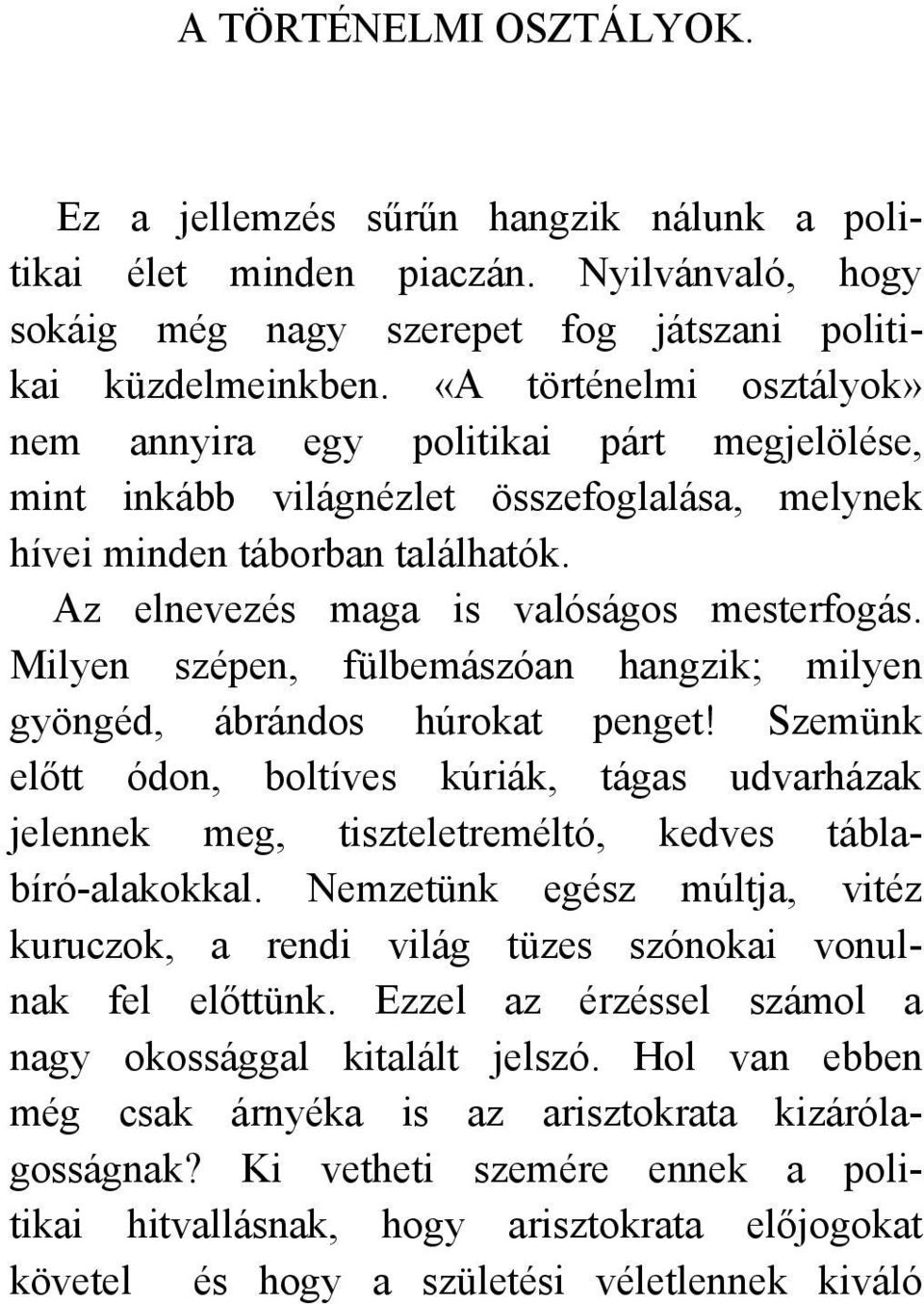 Milyen szépen, fülbemászóan hangzik; milyen gyöngéd, ábrándos húrokat penget! Szemünk előtt ódon, boltíves kúriák, tágas udvarházak jelennek meg, tiszteletreméltó, kedves táblabíró-alakokkal.