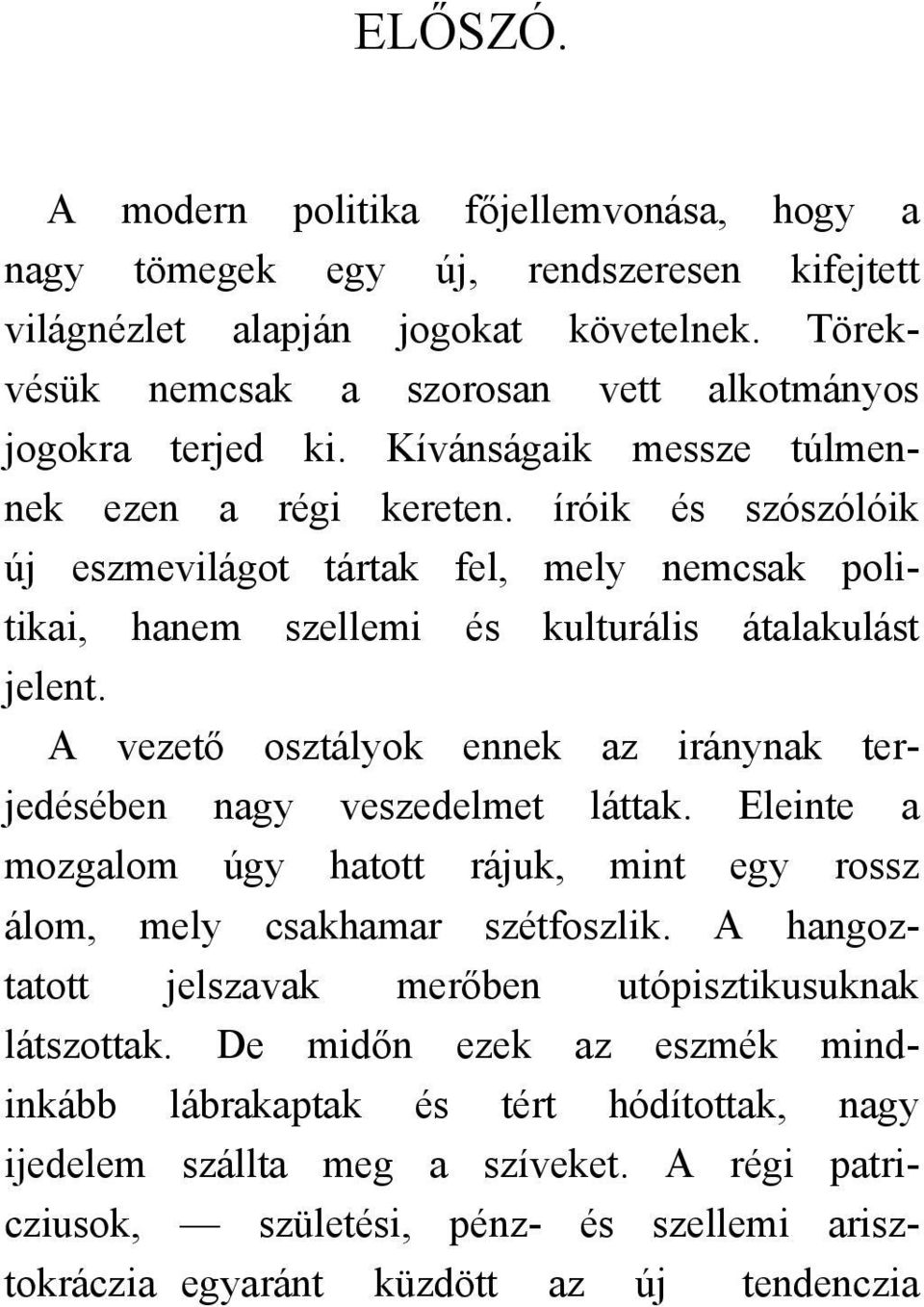 A vezető osztályok ennek az iránynak terjedésében nagy veszedelmet láttak. Eleinte a mozgalom úgy hatott rájuk, mint egy rossz álom, mely csakhamar szétfoszlik.