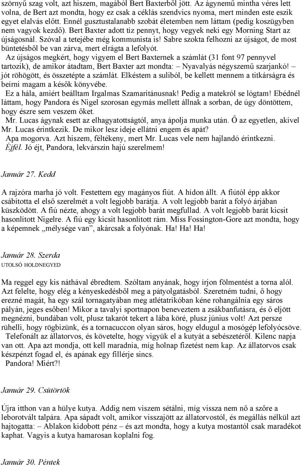 Szóval a tetejébe még kommunista is! Sabre szokta felhozni az újságot, de most büntetésből be van zárva, mert elrágta a lefolyót.