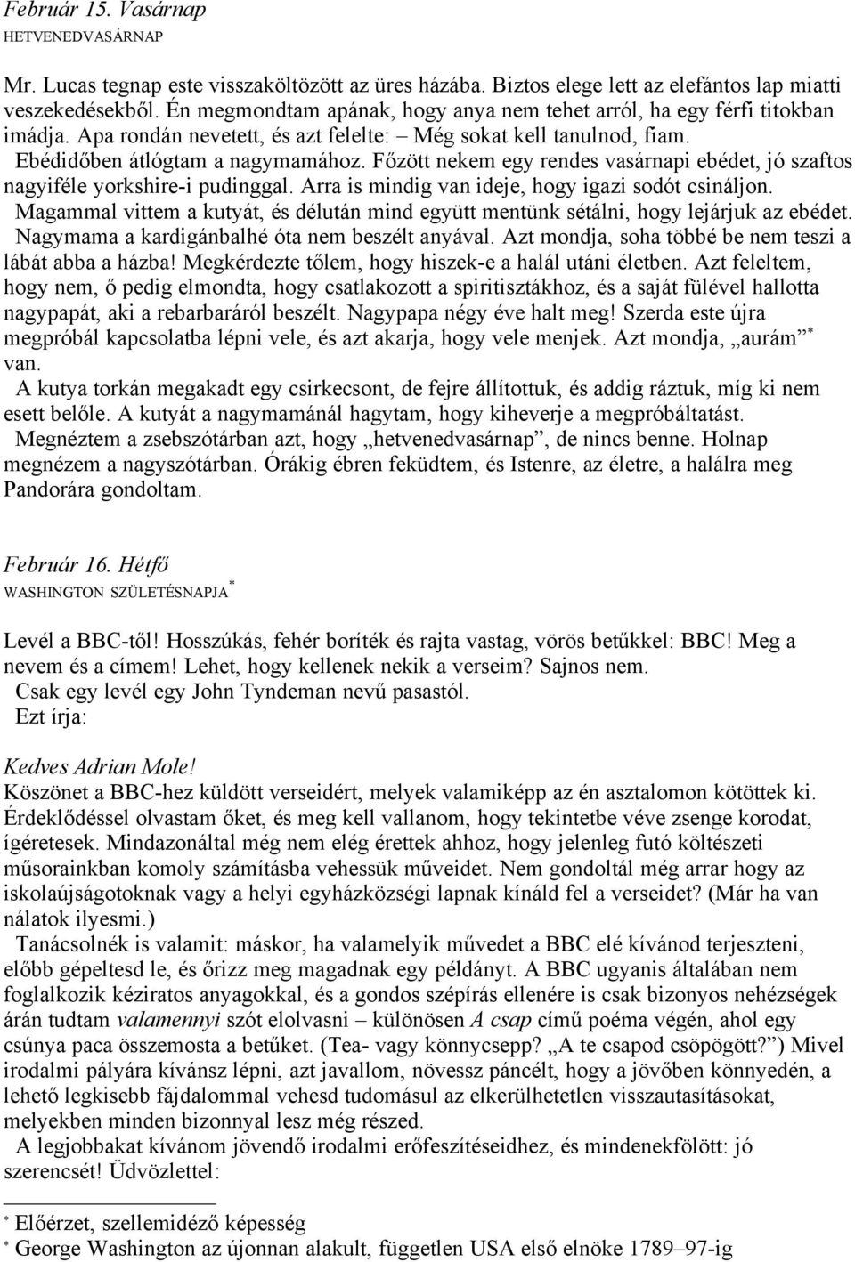 Főzött nekem egy rendes vasárnapi ebédet, jó szaftos nagyiféle yorkshire-i pudinggal. Arra is mindig van ideje, hogy igazi sodót csináljon.