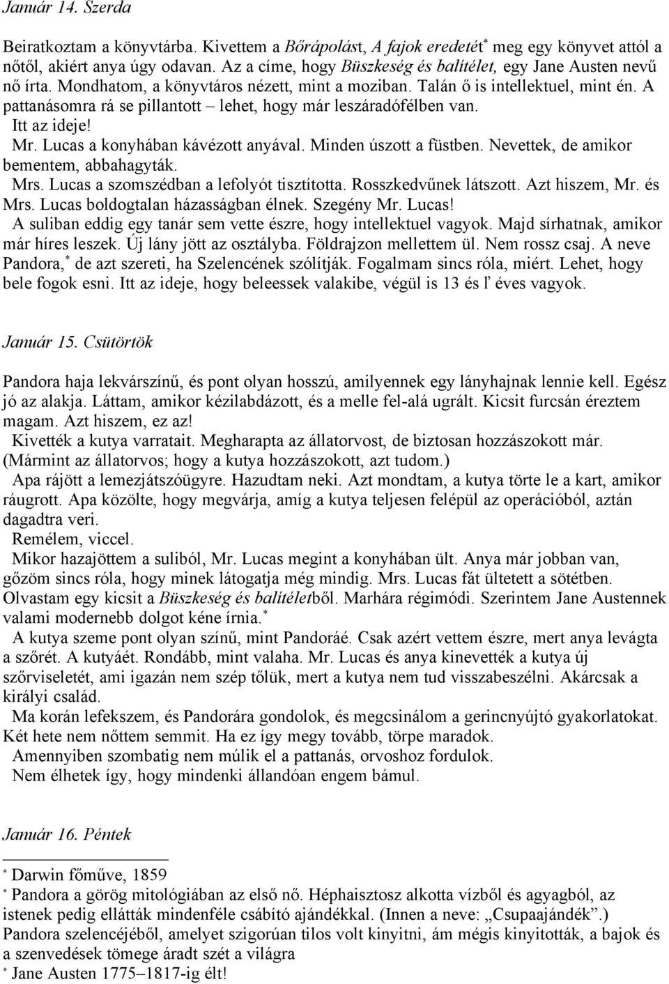 A pattanásomra rá se pillantott lehet, hogy már leszáradófélben van. Itt az ideje! Mr. Lucas a konyhában kávézott anyával. Minden úszott a füstben. Nevettek, de amikor bementem, abbahagyták. Mrs.