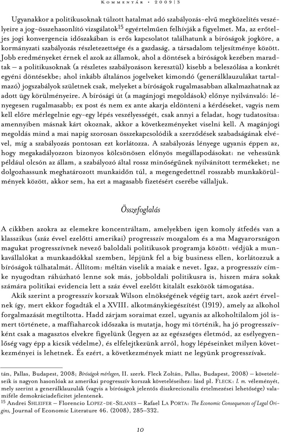 Jobb eredményeket érnek el azok az államok, ahol a döntések a bíróságok kezében maradtak a politikusoknak (a részletes szabályozáson keresztül) kisebb a beleszólása a konkrét egyéni döntésekbe; ahol