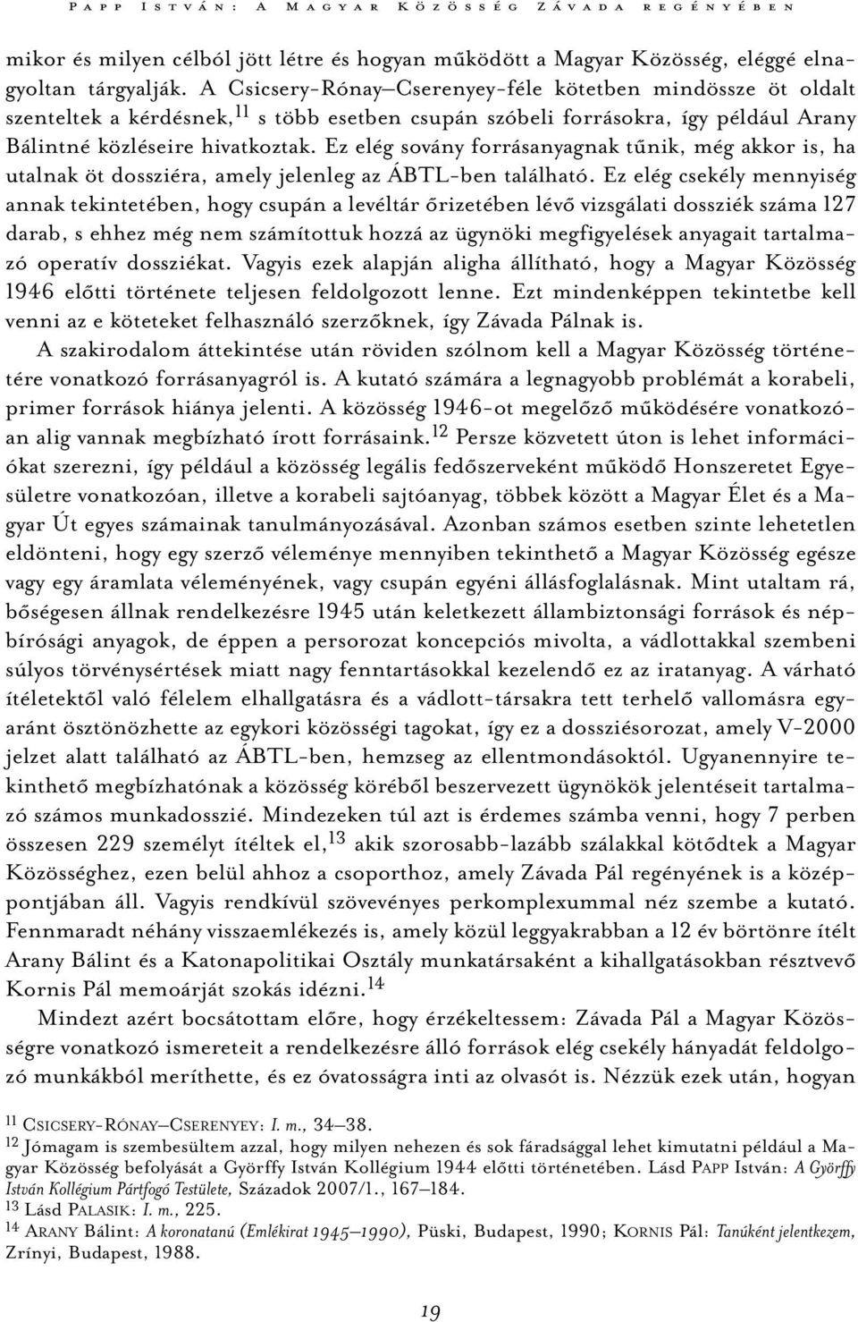 Ez elég sovány forrásanyagnak tűnik, még akkor is, ha utalnak öt dossziéra, amely jelenleg az ÁBTL-ben található.