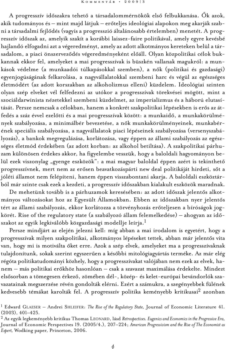 A progresszív időszak az, amelyik szakít a korábbi laissez-faire politikával, amely egyre kevésbé hajlandó elfogadni azt a végeredményt, amely az adott alkotmányos kereteken belül a társadalom, a